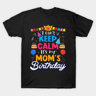 I Can_t Keep Calm It_s My Mom_s Birthday Matching Family T-Shirt